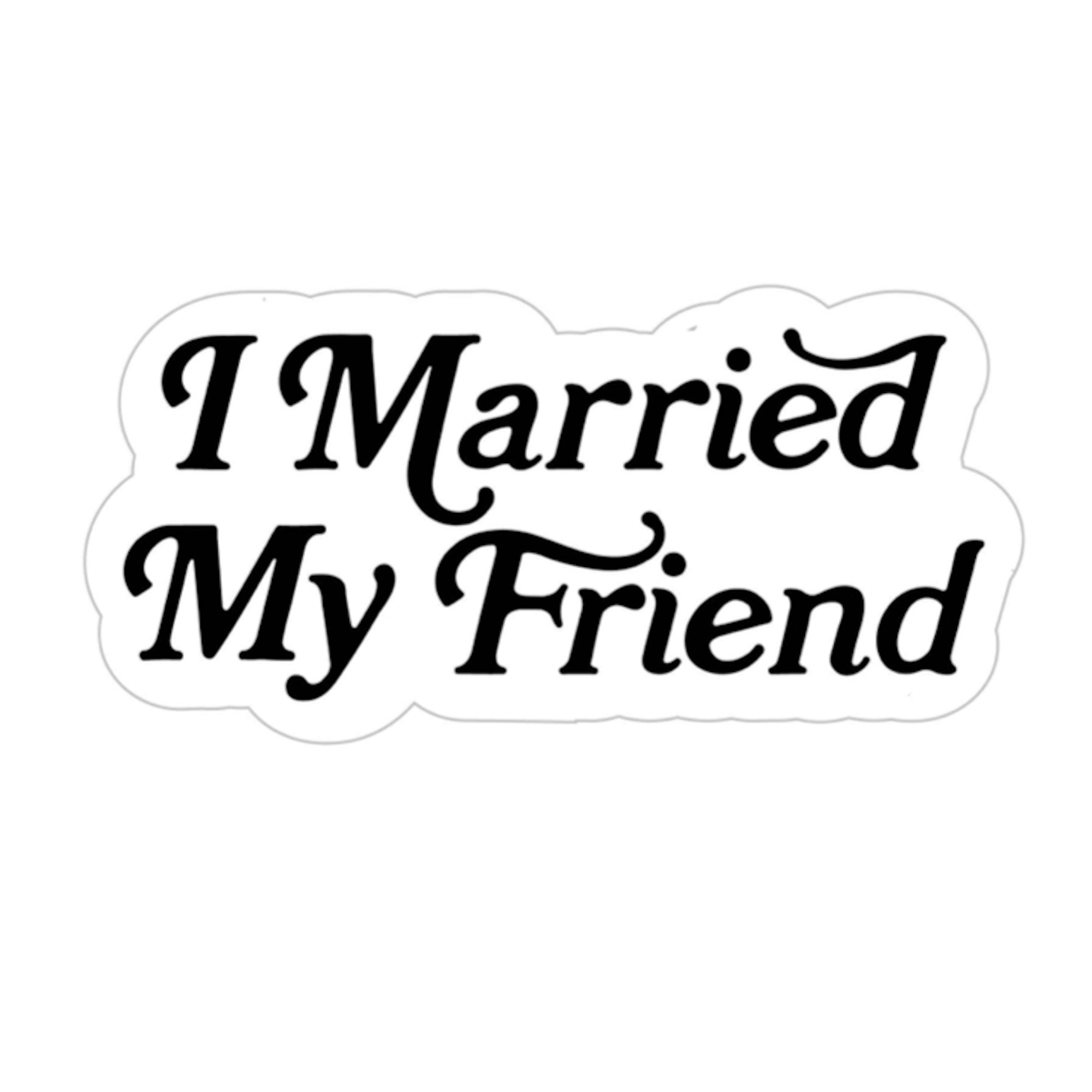 I Married My Friend - Sticker
